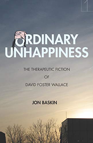 Jon Baskin Ordinary Unhappiness The Therapeutic Fiction Of David Foster Wallace 