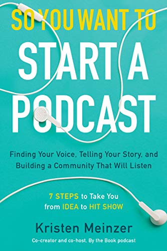 Kristen Meinzer So You Want To Start A Podcast Finding Your Voice Telling Your Story And Build 