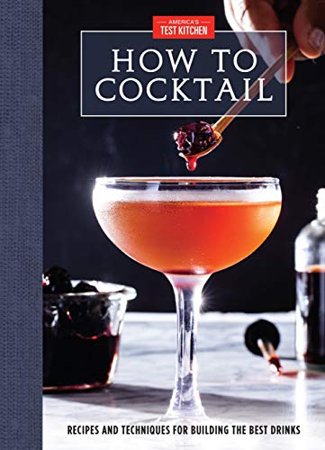 America's Test Kitchen How To Cocktail Recipes And Techniques For Building The Best Drin 