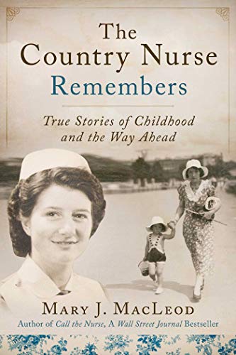 Mary J. MacLeod/The Country Nurse Remembers, 3@ True Stories of a Troubled Childhood, War, and Be