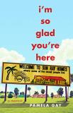 Pamela Gay I'm So Glad You're Here A Memoir 