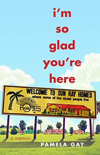 Pamela Gay I'm So Glad You're Here A Memoir 