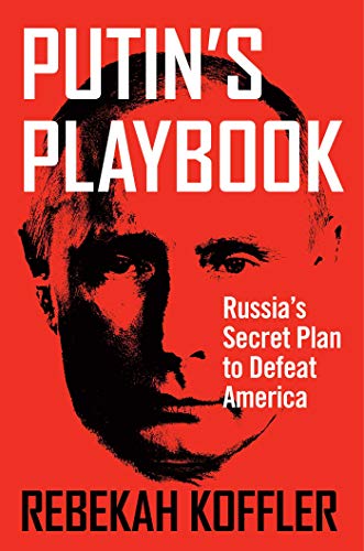 Rebekah Koffler/Putin's Playbook@ Russia's Secret Plan to Defeat America