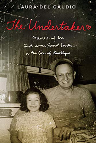 Laura Del Gaudio The Undertaker A Memoir Of The First Woman Funeral Director In T 