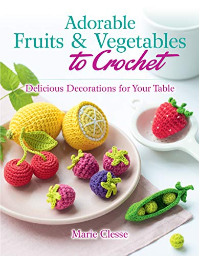 Marie Clesse Adorable Fruits & Vegetables To Crochet Delicious Decorations For Your Table 