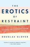 Douglas Glover The Erotics Of Restraint Essays On Literary Form 