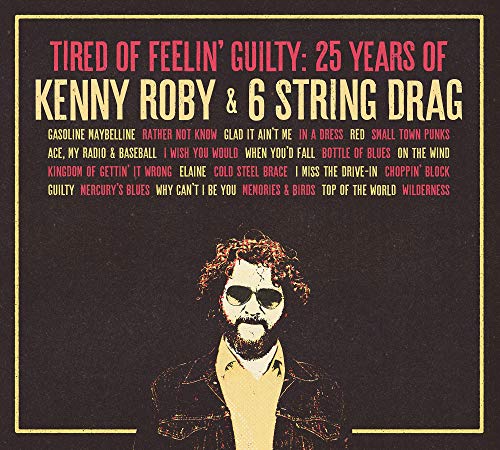 Kenny Roby & 6 String Drag/Tired Of Feelin' Guilty: 25 Years of Kenny Roby & 6 String Drag