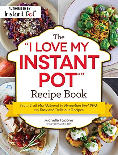 Michelle Fagone The I Love My Instant Pot(r) Recipe Book From Trail Mix Oatmeal To Mongolian Beef Bbq 175 