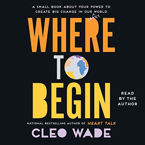 Cleo Wade/Where to Begin@ A Small Book about Your Power to Create Big Chang
