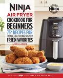 Linda Larsen Ninja Air Fryer Cookbook For Beginners 75+ Recipes For Faster Healthier & Crispier Fri 