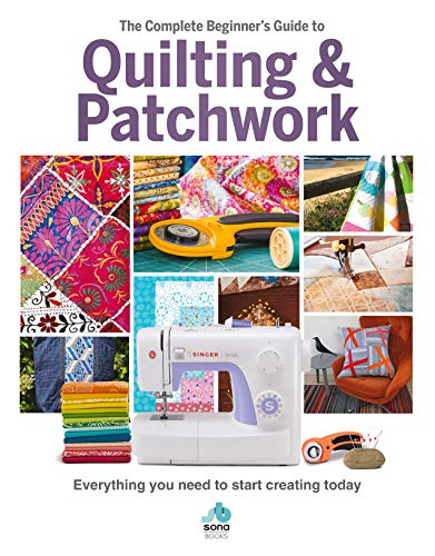 Amy Best The Complete Beginner's Guide To Quilting & Patchw Everything You Need To Start Creating Today 