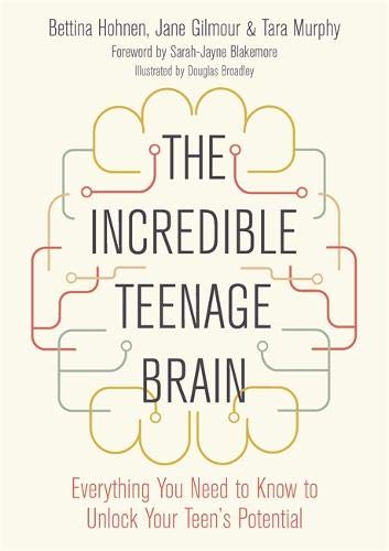 Bettina Hohnen/The Incredible Teenage Brain@ Everything You Need to Know to Unlock Your Teen's