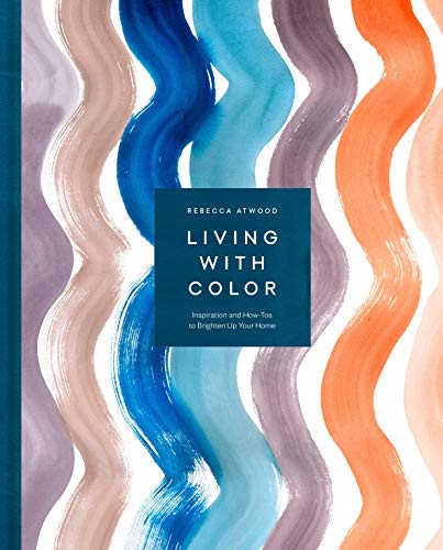 Rebecca Atwood Living With Color Inspiration And How Tos To Brighten Up Your Home 