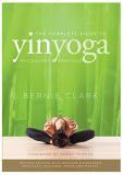 Bernie Clark The Complete Guide To Yin Yoga The Philosophy And Practice Of Yin Yoga 0002 Edition;revised 