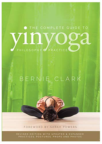 Bernie Clark The Complete Guide To Yin Yoga The Philosophy And Practice Of Yin Yoga 0002 Edition;revised 