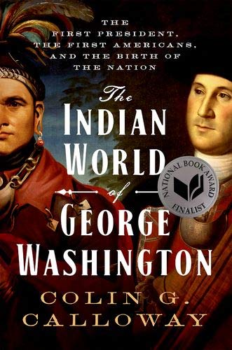 Colin G. Calloway The Indian World Of George Washington The First President The First Americans And The 