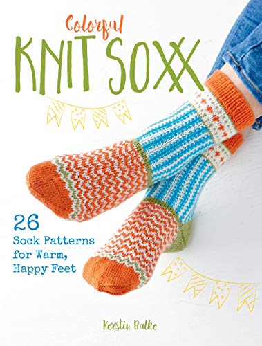 Kerstin Balke Colorful Knit Soxx 26 Sock Patterns For Warm Happy Feet 