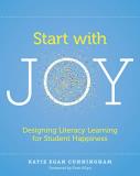 Katie Cunningham Start With Joy Designing Literacy Learning For Student Happiness 