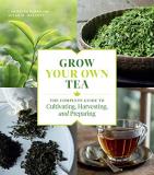 Christine Parks Grow Your Own Tea The Complete Guide To Cultivating Harvesting An 