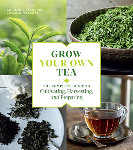 Christine Parks Grow Your Own Tea The Complete Guide To Cultivating Harvesting An 