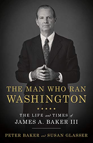 Peter Baker/The Man Who Ran Washington@The Life and Times of James A. Baker III