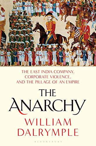 William Dalrymple The Anarchy The East India Company Corporate Violence And T 