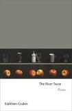Kathleen Graber The River Twice Poems 