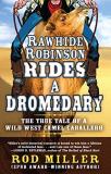 Rod Miller Rawhide Robinson Rides A Dromedary The True Tale Of A Wild West Camel Caballero Large Print 