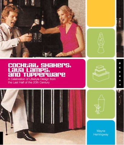 Wayne Hemingway/Cocktail Shakers, Lava Lamps, And Tupperware: A Ce