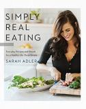 Sarah Adler Simply Real Eating Everyday Recipes And Rituals For A Healthy Life M 