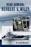 M. Ernest Marshall Rear Admiral Herbert V. Wiley U.S. Navy A Career In Airships And Battleships 