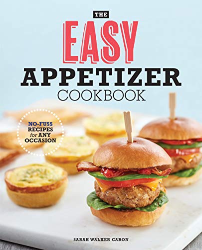 Sarah Walker Caron/The Easy Appetizer Cookbook@ No-Fuss Recipes for Any Occasion