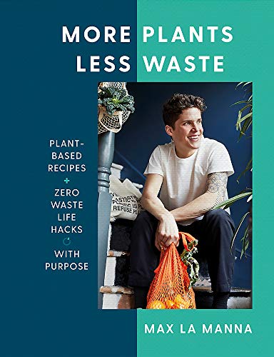 Max La Manna More Plants Less Waste Plant Based Recipes + Zero Waste Life Hacks With 