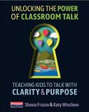 Shana Frazin Unlocking The Power Of Classroom Talk Teaching Kids To Talk With Clarity And Purpose 