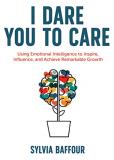 Sylvia Baffour I Dare You To Care Using Emotional Intelligence To Inspire Influenc 