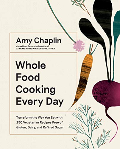 Amy Chaplin Whole Food Cooking Every Day Transform The Way You Eat With 250 Vegetarian Rec 