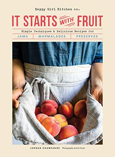 Jordan Champagne It Starts With Fruit Simple Techniques And Delicious Recipes For Jams 