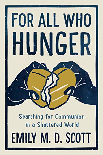 Emily M. D. Scott For All Who Hunger Searching For Communion In A Shattered World 