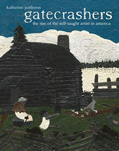 Katherine Jentleson Gatecrashers The Rise Of The Self Taught Artist In America 