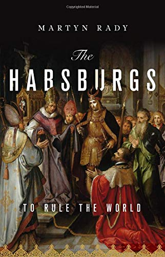 Martyn Rady/The Habsburgs: To Rule The World
