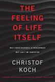 Christof Koch The Feeling Of Life Itself Why Consciousness Is Widespread But Can't Be Comp 