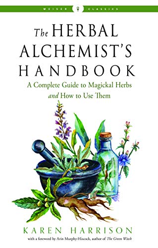 Karen Harrison The Herbal Alchemist's Handbook A Complete Guide To Magickal Herbs And How To Use 