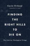 Gavin Ortlund Finding The Right Hills To Die On The Case For Theological Triage 