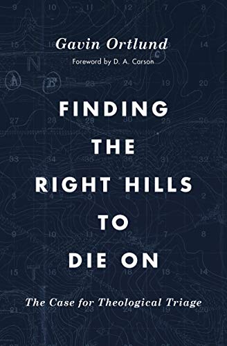 Gavin Ortlund Finding The Right Hills To Die On The Case For Theological Triage 
