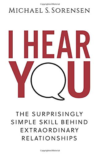 Michael S. Sorensen I Hear You The Surprisingly Simple Skill Behind Extraordinar 