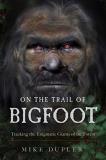 Mike Dupler On The Trail Of Bigfoot Tracking The Enigmatic Giants Of The Forest 