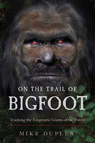 Mike Dupler On The Trail Of Bigfoot Tracking The Enigmatic Giants Of The Forest 