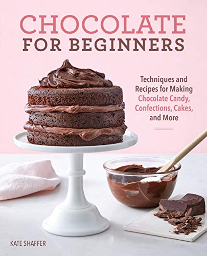 Kate Shaffer Chocolate For Beginners Techniques And Recipes For Making Chocolate Candy 