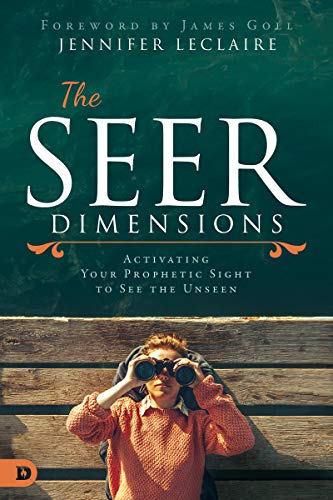 Jennifer Leclaire The Seer Dimensions Activating Your Prophetic Sight To See The Unseen 