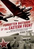 Serhii Plokhy Forgotten Bastards Of The Eastern Front American Airmen Behind The Soviet Lines And The C 
